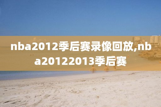nba2012季后赛录像回放,nba20122013季后赛