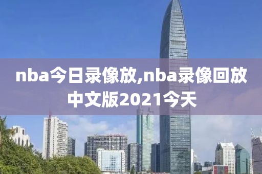 nba今日录像放,nba录像回放中文版2021今天