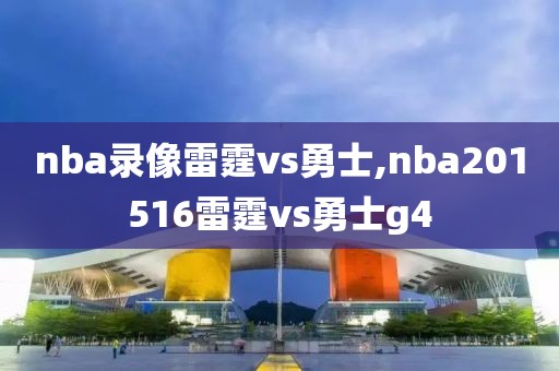 nba录像雷霆vs勇士,nba201516雷霆vs勇士g4