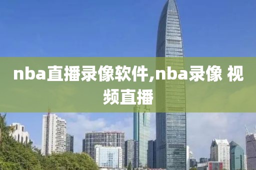 nba直播录像软件,nba录像 视频直播