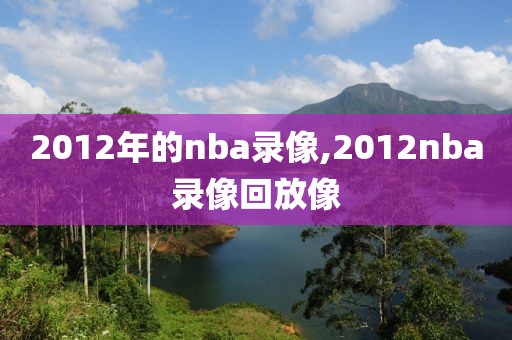 2012年的nba录像,2012nba录像回放像