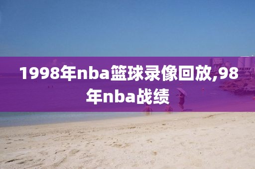 1998年nba篮球录像回放,98年nba战绩