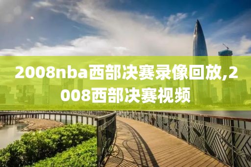 2008nba西部决赛录像回放,2008西部决赛视频