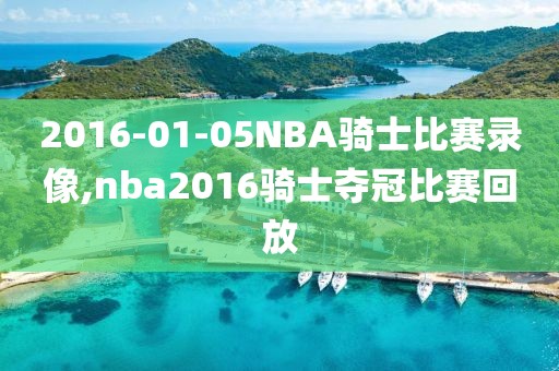 2016-01-05NBA骑士比赛录像,nba2016骑士夺冠比赛回放