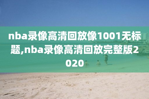 nba录像高清回放像1001无标题,nba录像高清回放完整版2020