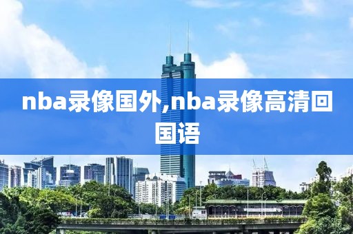 nba录像国外,nba录像高清回国语