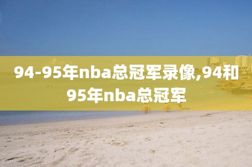 94-95年nba总冠军录像,94和95年nba总冠军