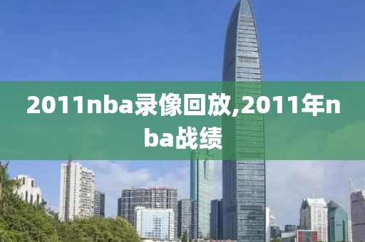 2011nba录像回放,2011年nba战绩