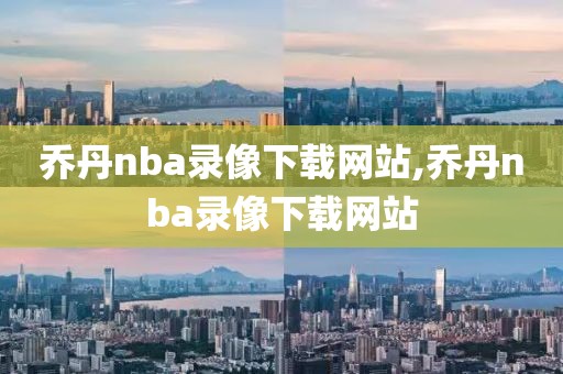 乔丹nba录像下载网站,乔丹nba录像下载网站