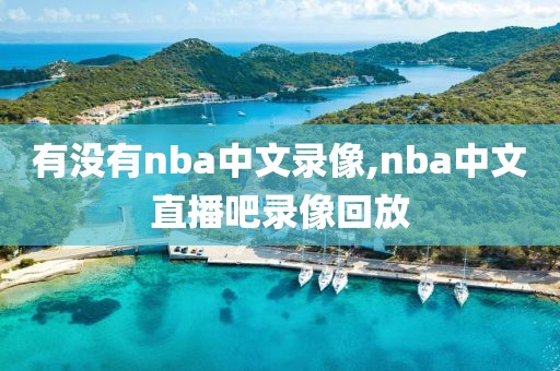 有没有nba中文录像,nba中文直播吧录像回放