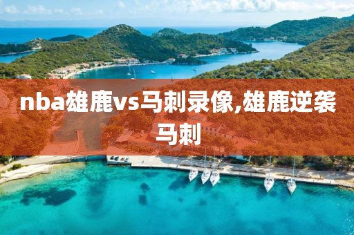 nba雄鹿vs马刺录像,雄鹿逆袭马刺