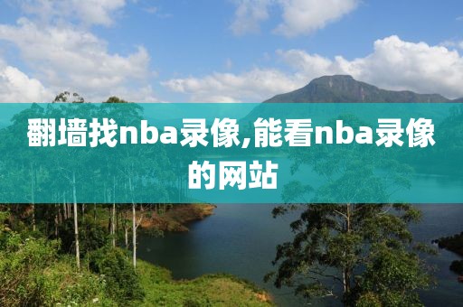 翻墙找nba录像,能看nba录像的网站