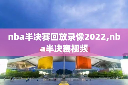 nba半决赛回放录像2022,nba半决赛视频