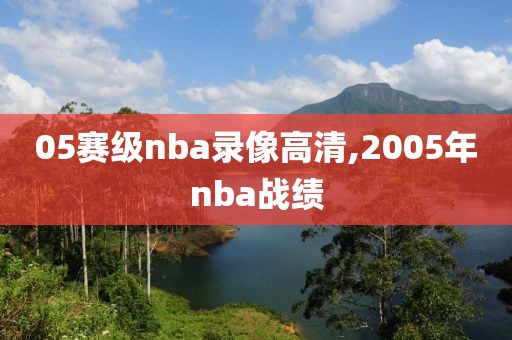 05赛级nba录像高清,2005年nba战绩