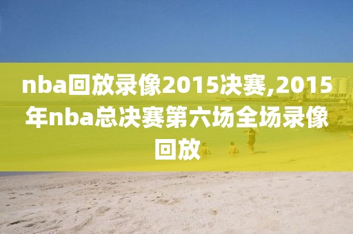 nba回放录像2015决赛,2015年nba总决赛第六场全场录像回放