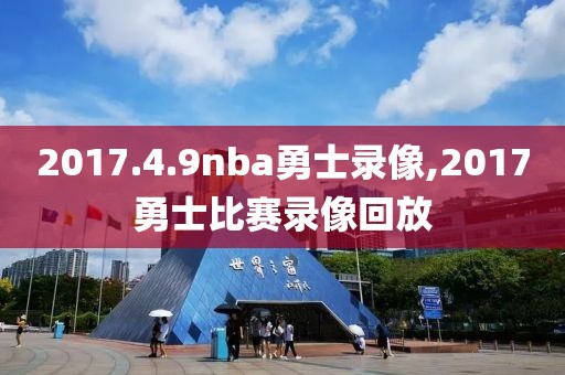 2017.4.9nba勇士录像,2017勇士比赛录像回放