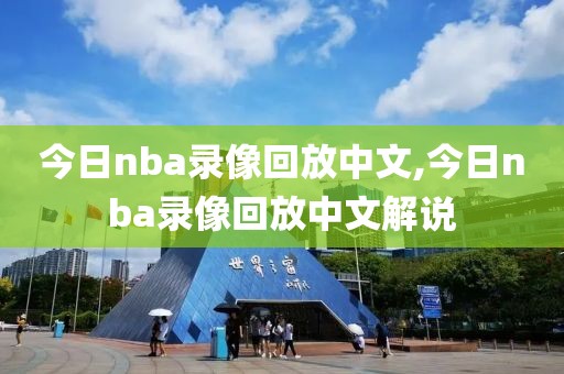 今日nba录像回放中文,今日nba录像回放中文解说